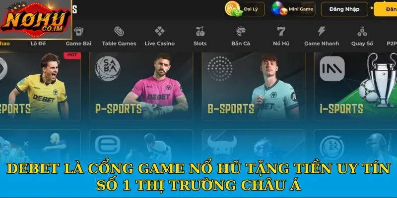 Debet là cổng game nổ hũ tặng tiền uy tín số 1 thị trường châu Á