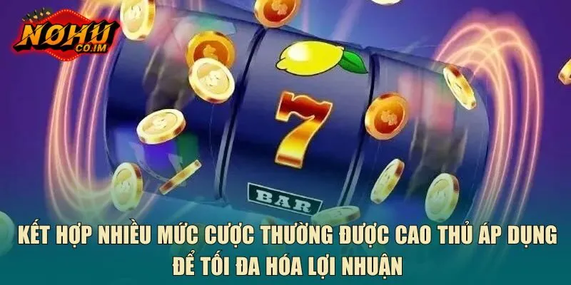 Kết hợp nhiều mức cược thường được cao thủ áp dụng để tối đa hóa lợi nhuận