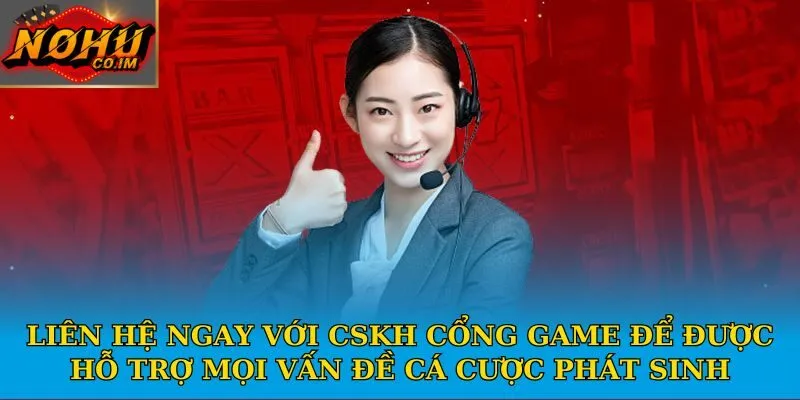 Liên hệ ngay với CSKH cổng game để được hỗ trợ mọi vấn đề cá cược phát sinh