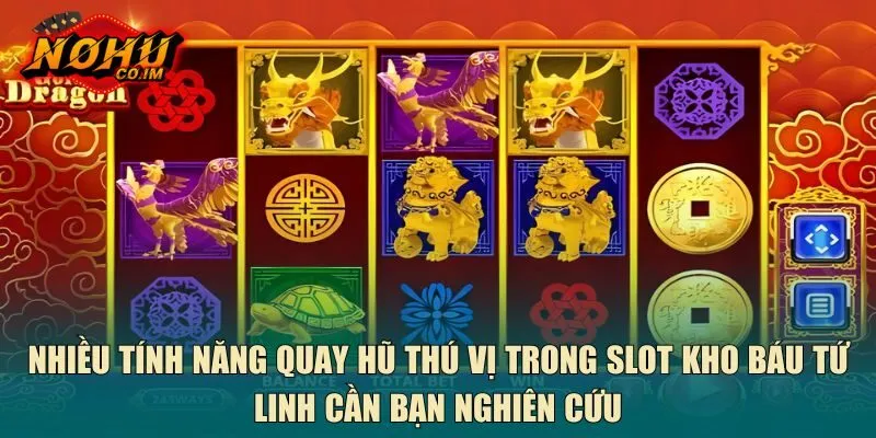Nhiều tính năng quay hũ thú vị trong slot kho báu tứ linh cần bạn nghiên cứu