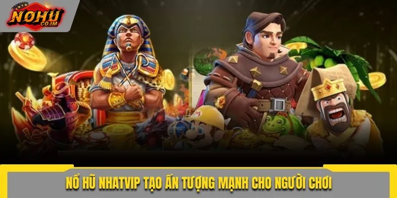 NhatVip mang đến trải nghiệm hấp dẫn cho người chơi 