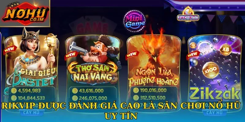 Rikvip được đánh giá cao là sân chơi nổ hũ uy tín