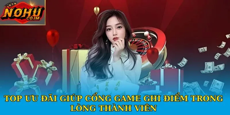Top ưu đãi giúp cổng game ghi điểm trong lòng thành viên