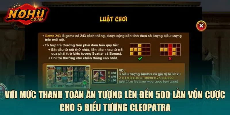 Với mức thanh toán ấn tượng lên đến 500 lần vốn cược cho 5 biểu tượng Cleopatra