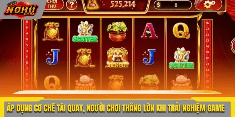 Áp dụng cơ chế tái quay giúp người chơi thắng lớn khi trải nghiệm game