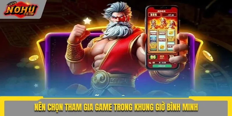 Nên chọn tham gia game trong khung giờ bình minh
